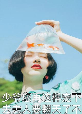 少爷您再这样宠下去夫人要翻天了不怕我顶着