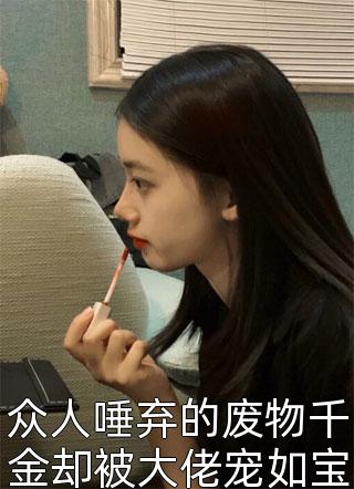 众人唾弃的废物千金却被大佬宠如宝