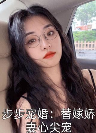 步步宠婚：替嫁娇妻心尖宠