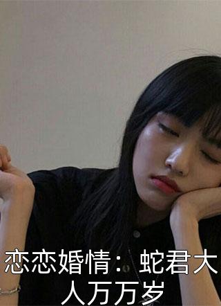 恋恋婚情：蛇君大人万万岁