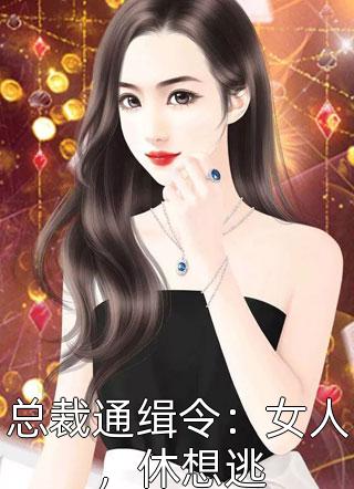 总裁通缉令：女人，休想逃