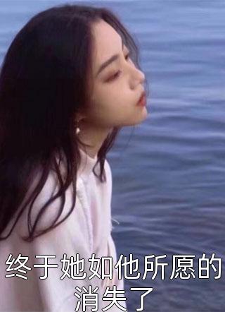 终于她如他所愿的消失了