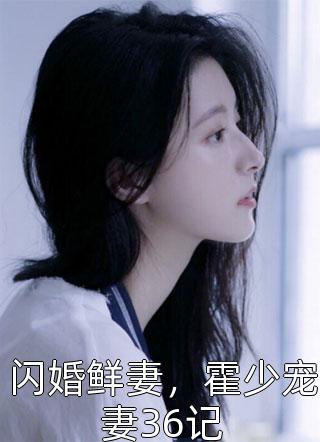 闪婚鲜妻，霍少宠妻36记