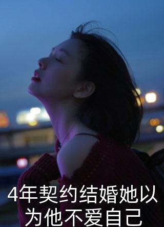 4年契约结婚她以为他不爱自己