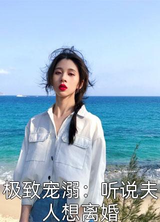 极致宠溺：听说夫人想离婚