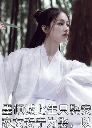 墨倾城此生只娶安家女安宁为娶，以江山为聘