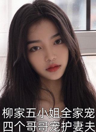 柳家五小姐全家宠四个哥哥宠护妻夫君更是专宠