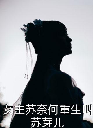 女主苏奈何重生叫苏芽儿