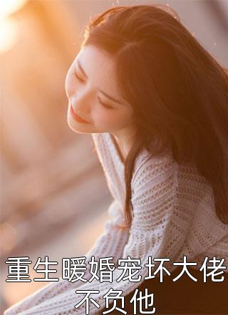 重生暖婚宠坏大佬不负他