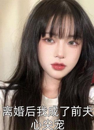 离婚后我成了前夫心尖宠