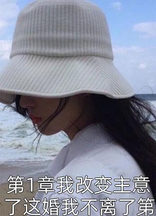 第1章我改变主意了这婚我不离了第2章我不想离婚了