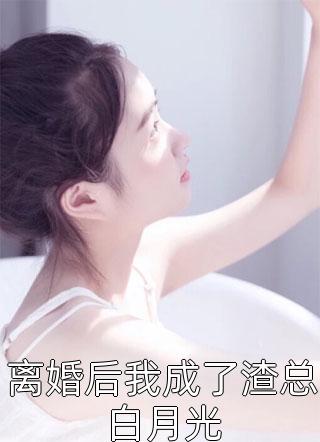 离婚后我成了渣总白月光