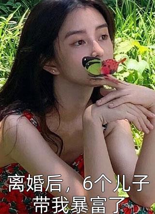 离婚后，6个儿子带我暴富了