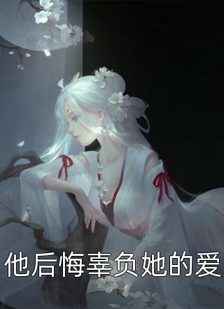 他后悔辜负她的爱