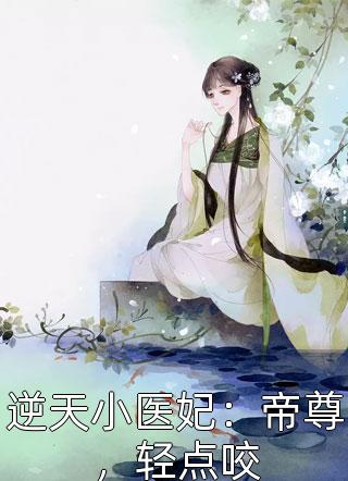 逆天小医妃：帝尊，轻点咬