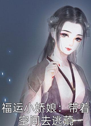 福运小娇娘：带着空间去逃荒