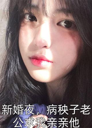 新婚夜，病秧子老公求我亲亲他