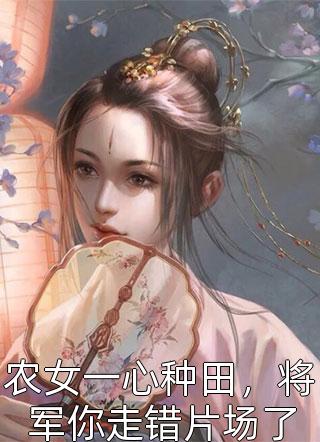 农女一心种田，将军你走错片场了