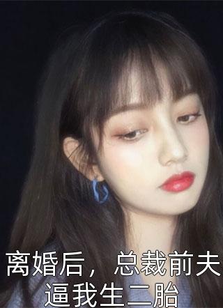 离婚后，总裁前夫逼我生二胎