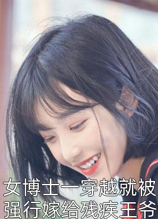 女博士一穿越就被强行嫁给残疾王爷