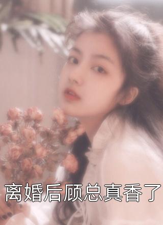 离婚后顾总真香了