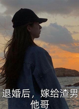 退婚后，嫁给渣男他哥