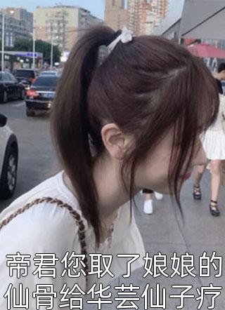 帝君您取了娘娘的仙骨给华芸仙子疗伤