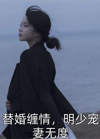 替婚缠情，明少宠妻无度