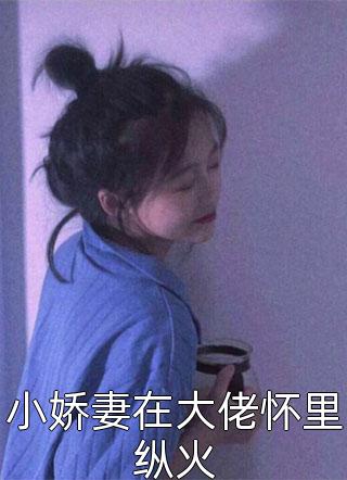 小娇妻在大佬怀里纵火