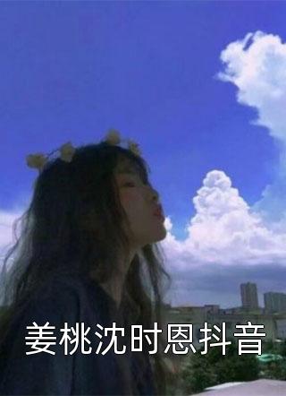 姜桃沈时恩抖音