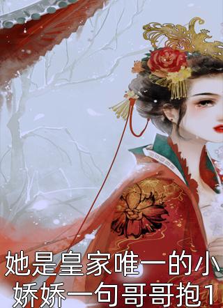 她是皇家唯一的小娇娇一句哥哥抱10位妹控哥哥抢着抱